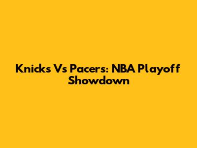 Knicks Vs Pacers: NBA Playoff Showdown