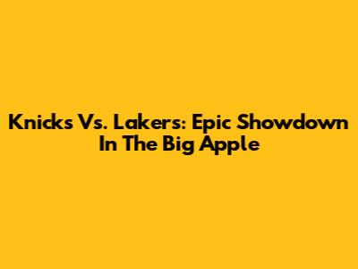 Knicks Vs. Lakers: Epic Showdown In The Big Apple