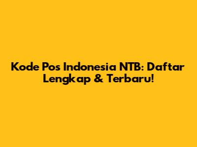Kode Pos Indonesia NTB: Daftar Lengkap & Terbaru!