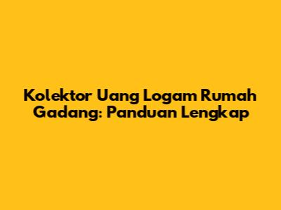 Kolektor Uang Logam Rumah Gadang: Panduan Lengkap