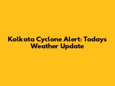 Kolkata Cyclone Alert: Today's Weather Update