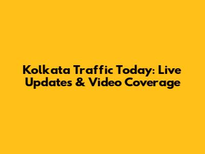 Kolkata Traffic Today: Live Updates & Video Coverage