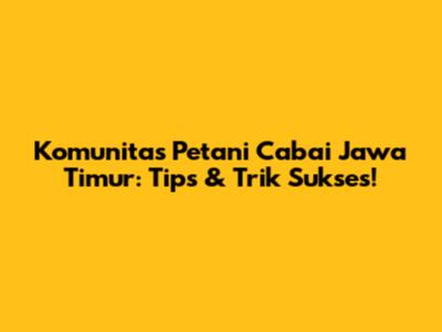 Komunitas Petani Cabai Jawa Timur: Tips & Trik Sukses!
