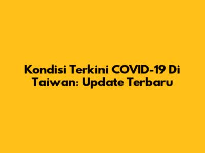 Kondisi Terkini COVID-19 Di Taiwan: Update Terbaru