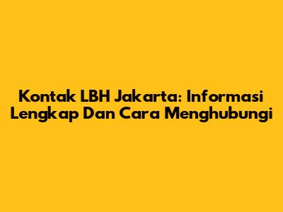 Kontak LBH Jakarta: Informasi Lengkap Dan Cara Menghubungi