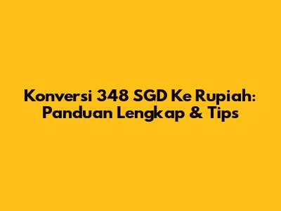 Konversi 348 SGD Ke Rupiah: Panduan Lengkap & Tips
