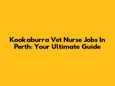 Kookaburra Vet Nurse Jobs In Perth: Your Ultimate Guide