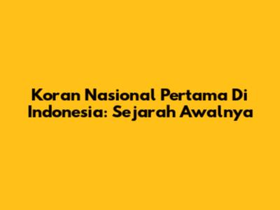 Koran Nasional Pertama Di Indonesia: Sejarah Awalnya