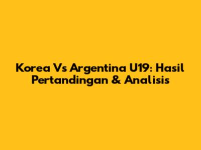 Korea Vs Argentina U19: Hasil Pertandingan & Analisis