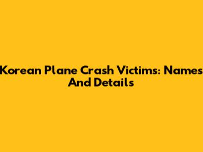 Korean Plane Crash Victims: Names And Details