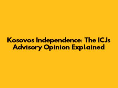 Kosovo's Independence: The ICJ's Advisory Opinion Explained