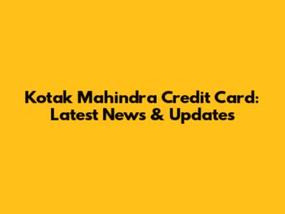 Kotak Mahindra Credit Card: Latest News & Updates