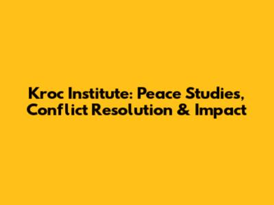 Kroc Institute: Peace Studies, Conflict Resolution & Impact