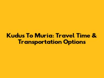 Kudus To Muria: Travel Time & Transportation Options