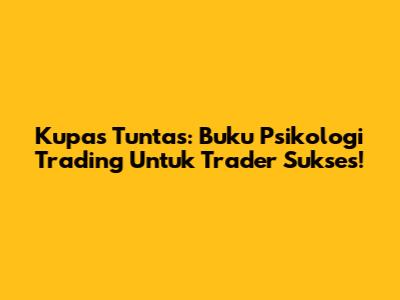 Kupas Tuntas: Buku Psikologi Trading Untuk Trader Sukses!