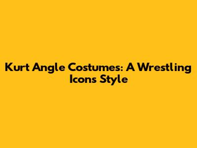 Kurt Angle Costumes: A Wrestling Icon's Style