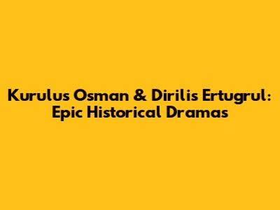 Kurulus Osman & Dirilis Ertugrul: Epic Historical Dramas