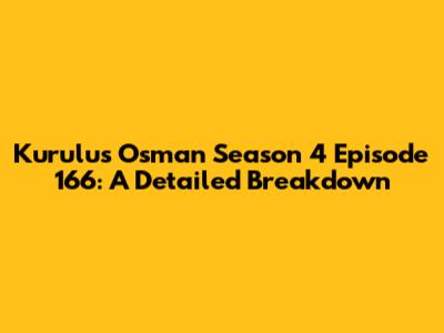 Kurulus Osman Season 4 Episode 166: A Detailed Breakdown