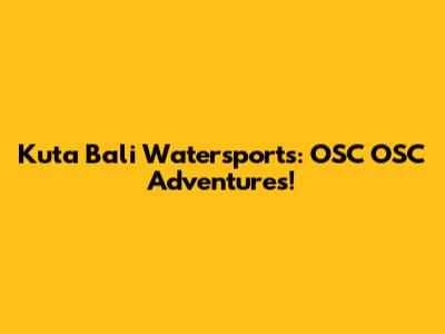 Kuta Bali Watersports: OSC OSC Adventures!