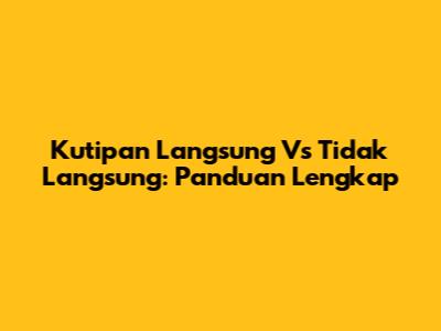 Kutipan Langsung Vs Tidak Langsung: Panduan Lengkap