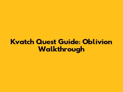 Kvatch Quest Guide: Oblivion Walkthrough