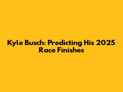 Kyle Busch: Predicting His 2025 Race Finishes