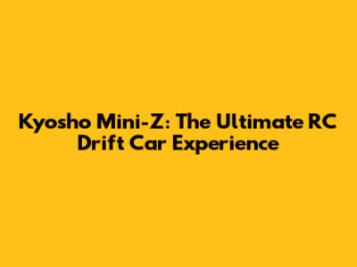 Kyosho Mini-Z: The Ultimate RC Drift Car Experience