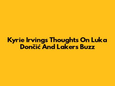 Kyrie Irving's Thoughts On Luka Dončić And Lakers Buzz