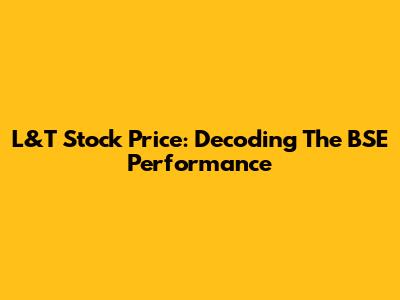 L&T Stock Price: Decoding The BSE Performance