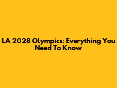 LA 2028 Olympics: Everything You Need To Know