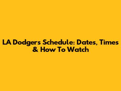 LA Dodgers Schedule: Dates, Times & How To Watch