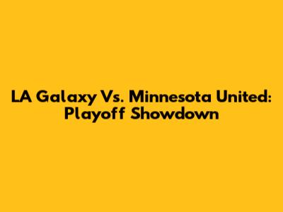 LA Galaxy Vs. Minnesota United: Playoff Showdown
