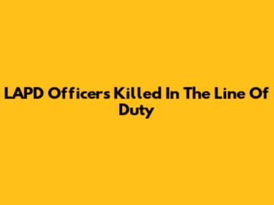 LAPD Officers Killed In The Line Of Duty