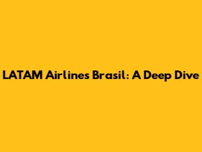 LATAM Airlines Brasil: A Deep Dive