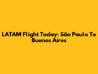 LATAM Flight Today: São Paulo To Buenos Aires