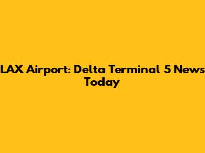 LAX Airport: Delta Terminal 5 News Today