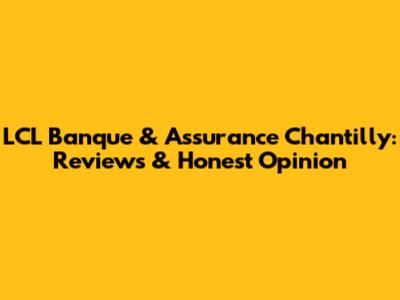 LCL Banque & Assurance Chantilly: Reviews & Honest Opinion