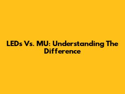 LEDs Vs. MU: Understanding The Difference