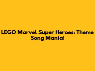 LEGO Marvel Super Heroes: Theme Song Mania!