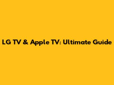 LG TV & Apple TV: Ultimate Guide