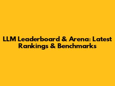 LLM Leaderboard & Arena: Latest Rankings & Benchmarks