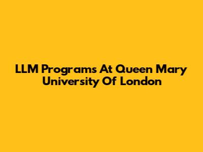 LLM Programs At Queen Mary University Of London