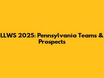 LLWS 2025: Pennsylvania Teams & Prospects