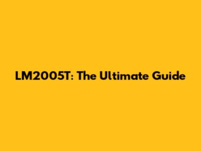 LM2005T: The Ultimate Guide