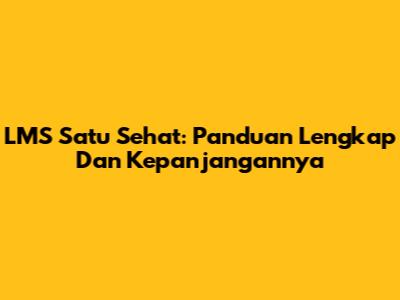 LMS Satu Sehat: Panduan Lengkap Dan Kepanjangannya