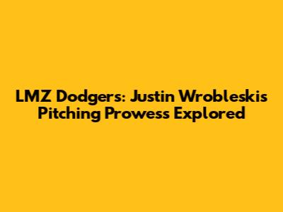 LMZ Dodgers: Justin Wrobleski's Pitching Prowess Explored