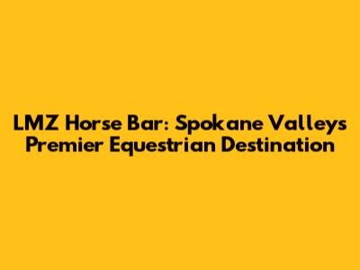 LMZ Horse Bar: Spokane Valley's Premier Equestrian Destination