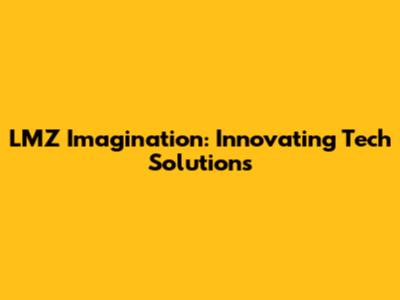 LMZ Imagination: Innovating Tech Solutions