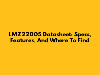 LMZ22005 Datasheet: Specs, Features, And Where To Find