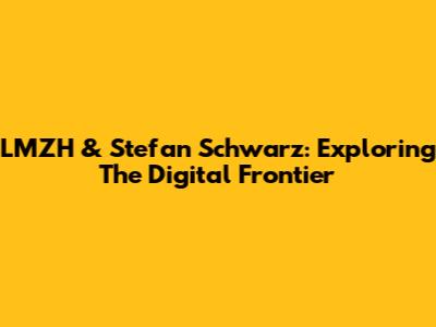 LMZH & Stefan Schwarz: Exploring The Digital Frontier